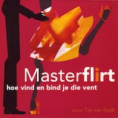 MasterFlirt - hoe vind en bind je die vent - Tijn van Ewijk (ISBN 9789461496522)