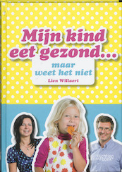 Mijn kind eet gezond... maar weet het niet - Lien Willaert (ISBN 9789058563507)