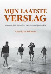 Mijn laatste verslag - Arend Jan Wijnsma (ISBN 9789089543516)