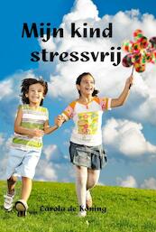 Mijn kind stressvrij - Carola de Koning (ISBN 9789462600300)