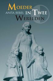 Moeder in twee werelden - A. Rebel, Anita Rebel (ISBN 9789059742536)