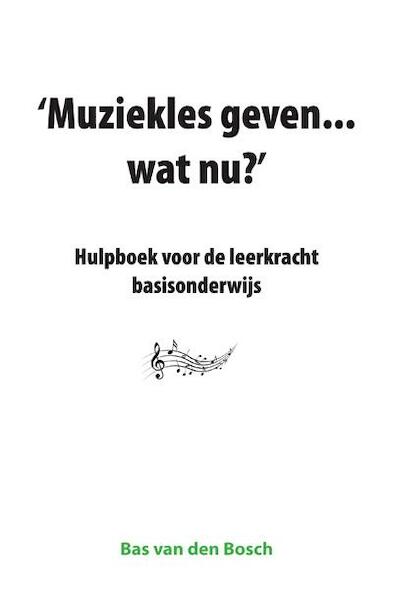 Muziekles geven... wat nu ? - Bas van den Bosch (ISBN 9789087594602)