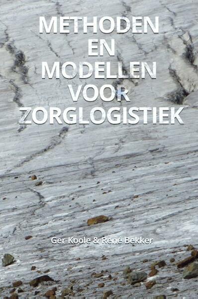 Methoden en modellen voor zorglogistiek - Ger Koole, Rene Bekker (ISBN 9789082017915)