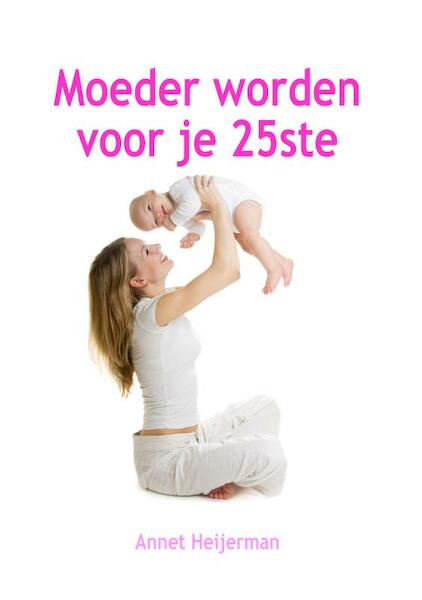 Moeder worden voor je 25ste - Annet Heijerman (ISBN 9789085706175)