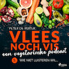 Vlees noch vis - een vegetarische podcast; Wie niet luisteren wil... - Peter de Ruiter (ISBN 9788728070116)