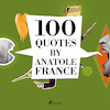 100 Quotes by Anatole France - Anatole France (ISBN 9782821178755)