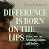 Difference is Born on the Lips: Reflections on Sexuality, Stigma and Society - Michael Handrick (ISBN 9788728570814)