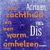 Naar zachtheid en een warm omhelzen - Adriaan van Dis (ISBN 9789025475567)