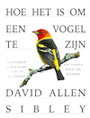 Hoe het is om een vogel te zijn - David Allen Sibley (ISBN 9789024595143)