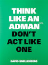 Think Like an Adman, Don't Act Like One - David Snellenberg (ISBN 9789063696351)