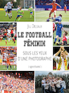 Le football féminin sous les yeux d’une photographe - Jill Delsaux (ISBN 9789493242470)