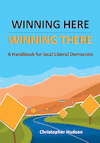 Winning Here, Winning There: A Handbook for local Liberal Democrats - Christopher Hudson (ISBN 9781739143619)