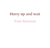 Tom Baran. Hurry up and wait