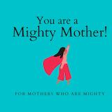 You are a Mighty Mother!