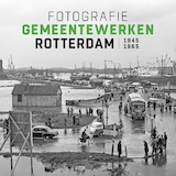 Fotografie Gemeentewerken Rotterdam 1946-1965