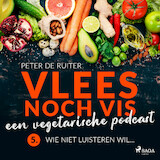 Vlees noch vis - een vegetarische podcast; Wie niet luisteren wil...