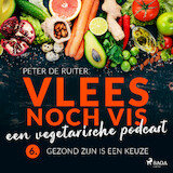 Vlees noch vis - een vegetarische podcast; Gezond zijn is een keuze