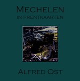 Alfred Ost - Mechelen in prentkaarten