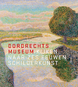 Dordrechts Museum - Kijken naar zes eeuwen schilderkunst
