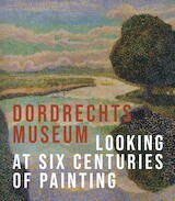 The Dordrecht Museum - Looking at Six Centuries of Painting