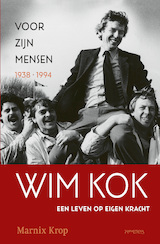 Wim Kok, een leven op eigen kracht. Deel I: Voor zijn mensen 1938-1994 (e-Book)