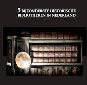 De 5 bijzonderste historische bibliotheken van Nederland - Oscar De Wit-Snijder (ISBN 9789463457965)