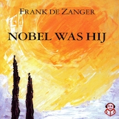 Nobel was hij - Frank de Zanger (ISBN 9789491592331)