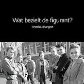 Wat bezielt de figurant ? - Annelou Bangert (ISBN 9789402133998)