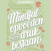 Mindful opvoeden in een druk bestaan - Susan Bögels (ISBN 9789463622479)