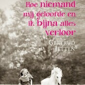 Hoe niemand mij geloofde en ik bijna alles verloor - Gertrud Jetten (ISBN 9789463622967)