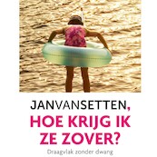 Hoe krijg ik ze zover? - Jan van Setten (ISBN 9789047012658)