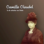 Camille Claudel - In de schaduw van Rodin - Audrey van der Jagt (ISBN 8719244140916)