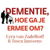 Dementie, hoe ga je ermee om? - Ezra van Zadelhoff, Tosca Janssens (ISBN 9789462551046)