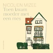 Toen kwam moeder met een mes - Nicolien Mizee (ISBN 9789038808192)