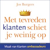 Met tevreden klanten schiet je weinig op - Jos Burgers (ISBN 9789462552128)