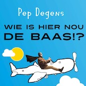 Wie is hier nou de baas!? - Pep Degens (ISBN 9789462552395)