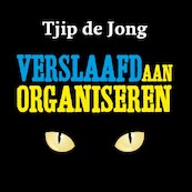 Verslaafd aan organiseren - Tjip de Jong (ISBN 9789462553293)