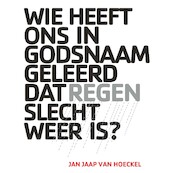 Wie heeft ons in Godsnaam geleerd dat regen slecht weer is? - Jan Jaap van Hoeckel (ISBN 9789462553125)