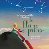 Het wonderbaarlijke verhaal van de kleine prins - Antoine de Saint-Exupéry, Tiny Fisscher (ISBN 9789021425504)