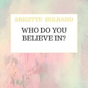 Who do you believe in? - Brigitte Holband (ISBN 9789403668970)