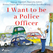 I Want to be a Police Officer - Suvidha Mistry, Neeta Gangopadhya, George Supreeth, Bindia Thapar, Repostly Admin (ISBN 9788728110843)