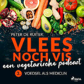 Vlees noch vis - een vegetarische podcast; Voedsel als medicijn - Peter de Ruiter (ISBN 9788728070093)