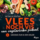 Vlees noch vis - een vegetarische podcast; Gezond zijn is een keuze - Peter de Ruiter (ISBN 9788728070123)