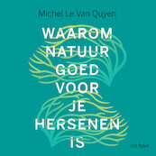 Waarom natuur goed voor je hersenen is - Michel Le Van Quyen (ISBN 9789025912024)