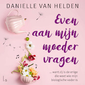 Even aan mijn moeder vragen - Danielle van Helden (ISBN 9789021044552)