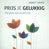 Prijs je gelukkig - Andre F. Troost (ISBN 9789023955368)