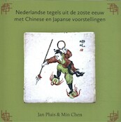 Nederlandse tegels uit de 20ste eeuw met Chinese en Japanse voorstellingen - Jan Pluis, Min Chen (ISBN 9789059972940)