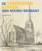 Verdwenen kerken van Noord-Brabant - Wies van Leeuwen (ISBN 9789462582101)