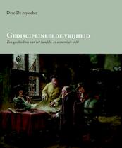 Gedisciplineerde vrijheid. een geschiedenis van het handels en economisch recht - Dave De Ruysscher (ISBN 9789046606315)