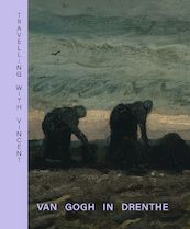 Travelling with Vincent - Van Gogh in Drenthe - Annemiek Rens (ISBN 9789462624955)